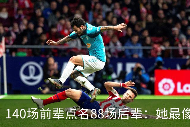140场前辈点名88场后辈：她最像下一个名帅